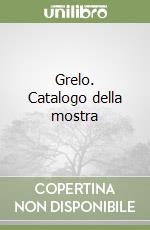 Grelo. Catalogo della mostra libro