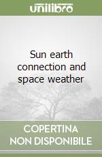 Sun earth connection and space weather libro