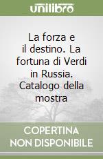 La forza e il destino. La fortuna di Verdi in Russia. Catalogo della mostra