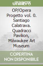 OP/Opera Progetto vol. 0. Santiago Calatrava. Quadracci Pavilion, Milwaukee Art Museum libro