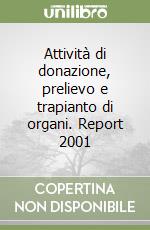 Attività di donazione, prelievo e trapianto di organi. Report 2001 libro
