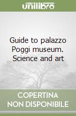 Guide to palazzo Poggi museum. Science and art libro