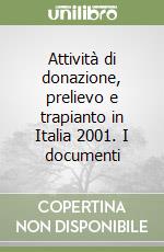 Attività di donazione, prelievo e trapianto in Italia 2001. I documenti libro