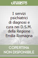 I servizi psichiatrici di diagnosi e cura nei D.S.M. della Regione Emilia Romagna libro