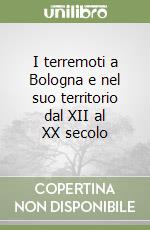 I terremoti a Bologna e nel suo territorio dal XII al XX secolo libro