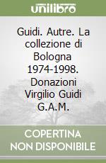 Guidi. Autre. La collezione di Bologna 1974-1998. Donazioni Virgilio Guidi G.A.M. libro