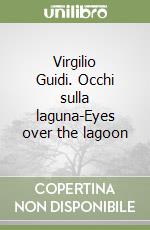 Virgilio Guidi. Occhi sulla laguna-Eyes over the lagoon libro