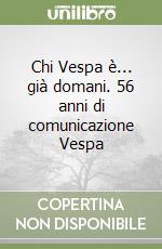 Chi Vespa è... già domani. 56 anni di comunicazione Vespa libro