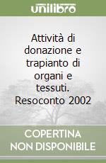 Attività di donazione e trapianto di organi e tessuti. Resoconto 2002 libro