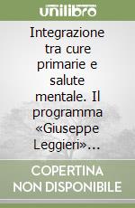Integrazione tra cure primarie e salute mentale. Il programma «Giuseppe Leggieri» della Regione Emilia Romagna. Con CD-ROM libro