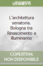 L'architettura senatoria. Bologna tra Rinascimento e illuminismo