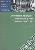 Archeologia del museo. I caratteri originali del museo e la sua documentazione storica fra conservazione e comunicazione. Atti del Convegno (Ferrara, 5-6 aprile 2002 libro