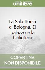 La Sala Borsa di Bologna. Il palazzo e la biblioteca libro