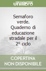 Semaforo verde. Quaderno di educazione stradale per il 2° ciclo libro