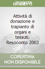 Attività di donazione e trapianto di organi e tessuti. Resoconto 2003 libro