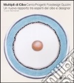 Multipli di cibo. Cento progetti foodesign Guzzini. Un nuovo rapporto tra esperti del cibo e designer. Catalogo della mostra (MIlano, 2004). Ediz. italiana e inglese libro