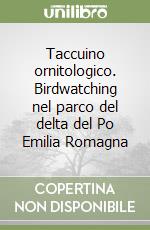 Taccuino ornitologico. Birdwatching nel parco del delta del Po Emilia Romagna