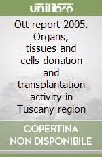 Ott report 2005. Organs, tissues and cells donation and transplantation activity in Tuscany region