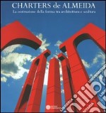 Charters de Almeida. La costruzione della forma tra architettura e scultura. Alcune opere 1983-2004. Catalogo della mostra. Ediz. italiana, spagnola, inglese libro