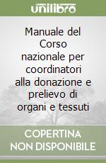 Manuale del Corso nazionale per coordinatori alla donazione e prelievo di organi e tessuti libro