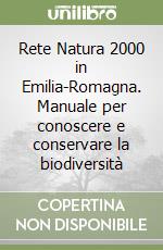 Rete Natura 2000 in Emilia-Romagna. Manuale per conoscere e conservare la biodiversità libro