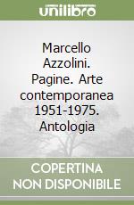 Marcello Azzolini. Pagine. Arte contemporanea 1951-1975. Antologia libro