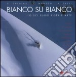 Bianco su bianco. Lo sci fuori pista è arte. Ediz. italiana, tedesca, francese e inglese libro