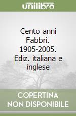 Cento anni Fabbri. 1905-2005. Ediz. italiana e inglese libro