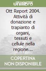 Ott Report 2004. Attività di donazione e trapianto di organi, tessuti e cellule nella regione Toscana libro