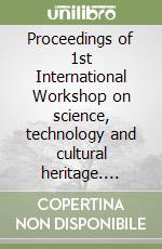 Proceedings of 1st International Workshop on science, technology and cultural heritage. Ediz. italiana e inglese