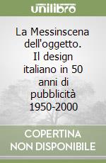 La Messinscena dell'oggetto. Il design italiano in 50 anni di pubblicità 1950-2000 libro