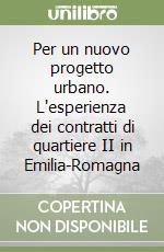 Per un nuovo progetto urbano. L'esperienza dei contratti di quartiere II in Emilia-Romagna libro