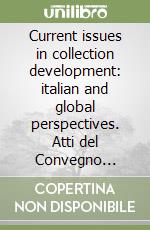 Current issues in collection development: italian and global perspectives. Atti del Convegno internazionale sullo sviluppo delle raccolte (Bologna, 18 febbraio 2005). Ediz. bilingue