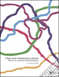 I fiumi come infrastrutture culturali-Rivers as cultural infrastructures. Ediz. italiana, inglese, francese, polacca e portoghese libro