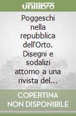 Poggeschi nella repubblica dell'Orto. Disegni e sodalizi attorno a una rivista del Novecento libro