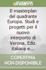 Il masterplan del quadrante Europa. Studi e progetti per il nuovo interporto di Verona. Ediz. italiana e inglese libro