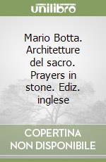 Mario Botta. Architetture del sacro. Prayers in stone. Ediz. inglese libro