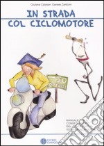 In strada col ciclomotore. Manuale per il conseguimento del certificato di idoneità alla guida libro