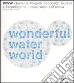 WWW water wonderful world. Quaranta progetti foodesign Guzzini e Sanpellegrino. I nuovi valori dell'acqua. Catalogo della mostra (Milano). Ediz. italiana e inglese libro