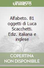 Alfabeto. 81 oggetti di Luca Scacchetti. Ediz. italiana e inglese libro