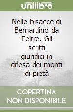 Nelle bisacce di Bernardino da Feltre. Gli scritti giuridici in difesa dei monti di pietà libro