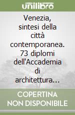 Venezia, sintesi della città contemporanea. 73 diplomi dell'Accademia di architettura di Mendrisio. Ediz. italiana e inglese libro