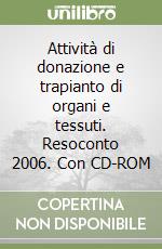 Attività di donazione e trapianto di organi e tessuti. Resoconto 2006. Con CD-ROM libro