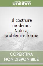 Il costruire moderno. Natura, problemi e forme