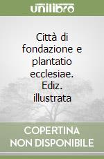 Città di fondazione e plantatio ecclesiae. Ediz. illustrata libro