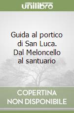 Guida al portico di San Luca. Dal Meloncello al santuario libro