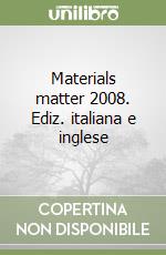 Materials matter 2008. Ediz. italiana e inglese libro