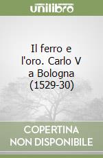 Il ferro e l'oro. Carlo V a Bologna (1529-30) libro