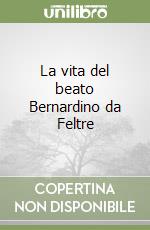 La vita del beato Bernardino da Feltre libro