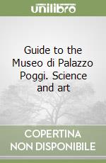 Guide to the Museo di Palazzo Poggi. Science and art libro